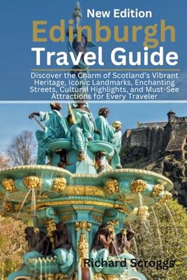 Edinburgh Travel Guide: Discover the Charm of Scotland’s Vibrant Heritage, Iconic Landmarks, Enchanting Streets, Cultural Highlights, and Must-See Attractions for Every Traveler