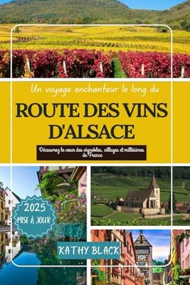 Un voyage enchanteur le long du Route des Vins d'Alsace 2024 2025: Découvrez le cœur des vignobles, villages et millésimes de France.