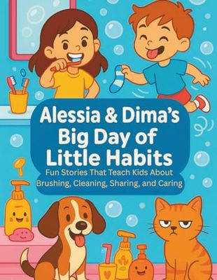 Alessia & Dima’s Big Day of Little Habits: Fun Stories That Teach Kids About Brushing, Cleaning, Sharing, and Caring