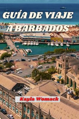 GUÍA DE VIAJE A BARBADOS: Descubra las joyas de la aventura, la relajación y todo lo demás