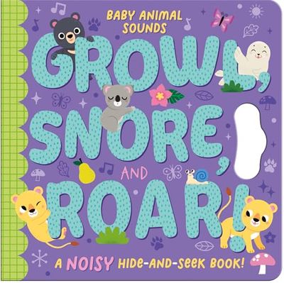 Growl, Snore, and Roar!: A noisy hide-and-seek book!