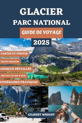 GUIDE DE VOYAGE DU PARC NATIONAL DES GLACIERS (TOUTE COULEUR): Votre compagnon essentiel pour les sentiers cachés, les vues époustouflantes, les ... l'hébergement et les sites incontournables