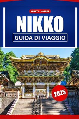 Nikko Guida Di Viaggio 2025: Esplora i templi storici del Giappone, la cultura locale, le principali attrazioni e i consigli degli esperti per la tua avventura in Asia.
