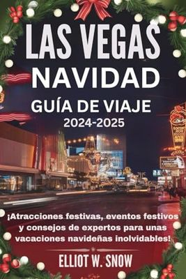 LAS VEGAS NAVIDAD GUÍA DE VIAJE 2024-2025: ¡Atracciones festivas, eventos festivos y consejos de expertos para unas vacaciones navideñas inolvidables!