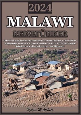 MALAWI REISEFÜHRER 2024: Erkunden Sie Malawi im Jahr 2024: Entdecken Sie atemberaubende Landschaften, einzigartige Wildtiere und lokale Erlebnisse im bestgehüteten Geheimnis Afrikas