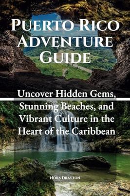 Puerto Rico Adventure Guide: Uncover Hidden Gems, Stunning Beaches, and Vibrant Culture in the Heart of the Caribbean