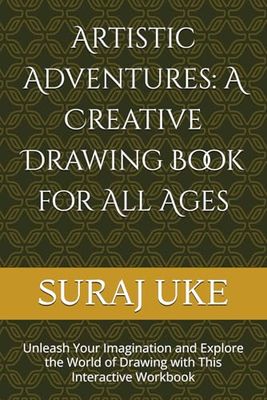 Artistic Adventures: A Creative Drawing Book for All Ages: Unleash Your Imagination and Explore the World of Drawing with This Interactive Workbook
