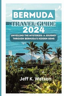 BERMUDA TRAVEL GUIDE 2024: Unveiling the Mysteries: A Journey Through Bermuda's Hidden Gems (Watson's Wayfarer Guides)