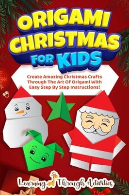 Origami Christmas For Kids: Create Amazing Christmas Crafts Through The Art Of Origami With Easy Step By Step Instructions!