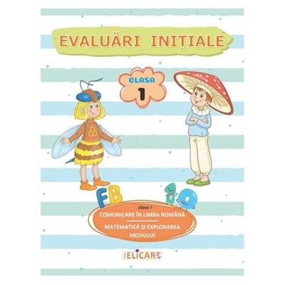 Comunicare In Limba Romana. Matematica Si Explorarea Mediului: Evaluari Initiale. Clasa 1