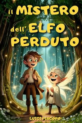 Il Mistero dell’Elfo Perduto: Un’Avventura Epica di Magia e Coraggio per Ragazzi 8-12 Anni