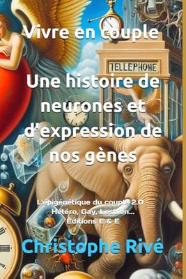 Vivre en couple : Histoires de neurones et d'expression de nos gènes: L'épigénétique du couple 2.0 - Hétéro, Gay, Lesbien... Éditions E&E