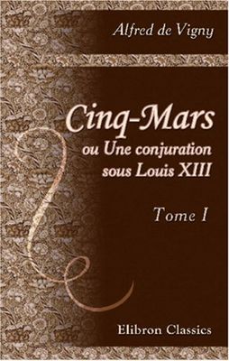 Cinq-Mars ou Une conjuration sous Louis XIII: Tome 1