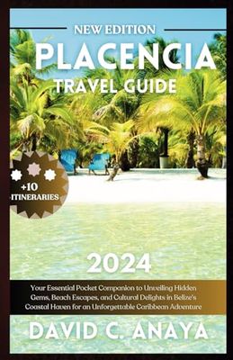 PLACENCIA TRAVEL GUIDE 2024: Your Essential Pocket Companion to Unveiling Hidden Gems, Beach Escapes, and Cultural Delights in Belize's Coastal Haven ... Caribbean Adventure (The Adventure Books)