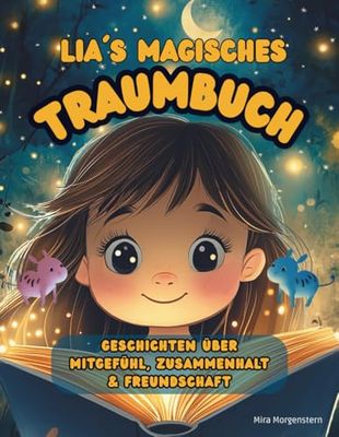 Lias magisches Traumbuch: Gutenachtgeschichten über Freundschaft, Mitgefühl und innere Stärke