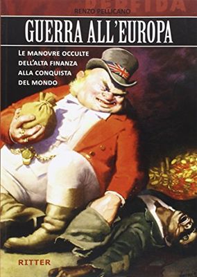 Guerra all'Europa. Le manovre occulte dell'Alta Finanza alla conquista del mondo
