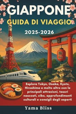GIAPPONE GUIDA DI VIAGGIO 2025-2026: Esplora Tokyo, Osaka, Kyoto, Hiroshima e molto altro con le principali attrazioni, tesori nascosti, cibo, approfondimenti culturali e consigli degli esperti
