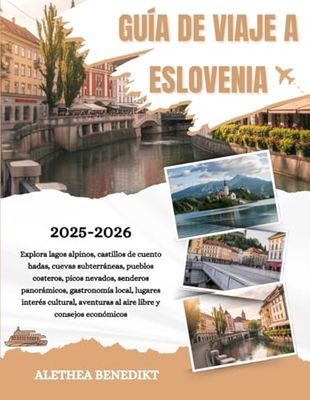 GUÍA DE VIAJE A ESLOVENIA 2025-2026: Explora lagos alpinos, castillos de cuento hadas, cuevas subterráneas, pueblos costeros, picos nevados, senderos ... aventuras al aire libre y consejos económicos