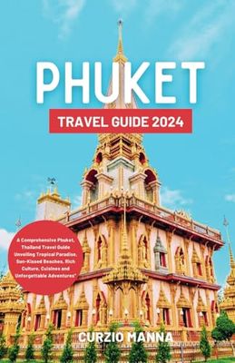 Phuket Travel Guide 2024: A Comprehensive Travel Guide Unveiling Thailand's Tropical Paradise, Sun-Kissed Beaches, Rich Culture, Cuisines and Unforgettable Adventures