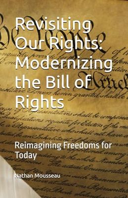 Revisiting Our Rights: Modernizing the Bill of Rights: Reimagining Freedoms for Today