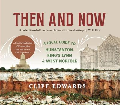 Then and Now: A Local Guide to Hunstanton, King's Lynn and West Norfolk: A collection of old and new photos with rare drawings by W. E. Daw