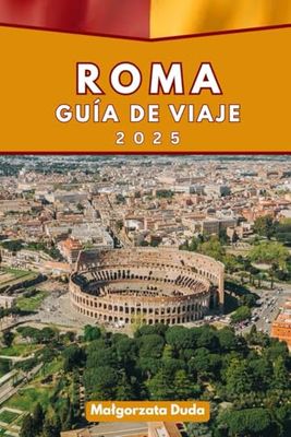 ROMA GUÍA DE VIAJE 2025: Una aventura económica con consejos esenciales e inmersión cultural