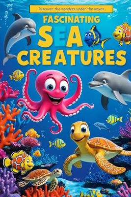 Fascinating Sea Creatues: Discover The Wonders Under The Waves (For Kids 2+ Years)