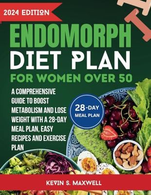 Endomorph Diet Plan For Women Over 50: A Comprehensive Guide to Boost Metabolism and Lose Weight With a 28-Day Meal Plan, Easy Recipes And Exercise Plan