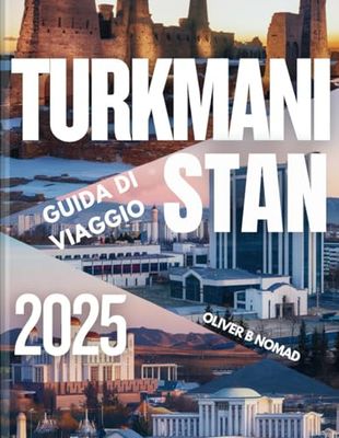TURKMANISTA GUIDA DI VIAGGIO 2025: Esplora le meraviglie nascoste dell'Asia centrale: antiche città, avventure nel deserto e i segreti della via della seta