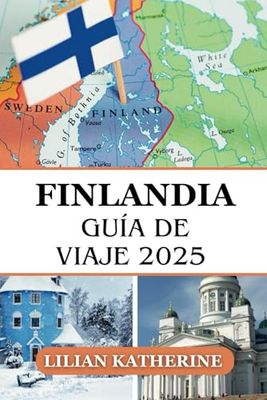 FINLANDIA GUÍA DE VIAJE 2025: Destinos inolvidables, aventuras estacionales y prácticas de viaje sostenibles en el norte nórdico