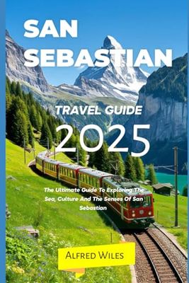 San Sebastian travel guide 2025: The Ultimate Guide To Exploring The Sea, Culture And The Senses Of San Sebastian (Dream,Discover,Travel Series)
