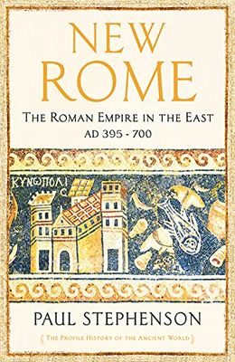 New Rome: The Roman Empire in the East, AD 395 - 700 - Longlisted for the Anglo-Hellenic Runciman Award