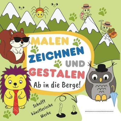 Malen, Zeichnen und Gestalten – Ab in die Berge!: Kinder Künstler-Kreativbuch – fördert Fantasie, manuelle Fähigkeiten und stärkt das Selbstvertrauen durch kreativen Selbstausdruck