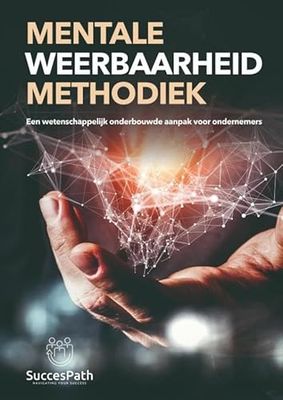 Mentale Weerbaarheid Methodiek: Een wetenschappelijk onderbouwde aanpak voor ondernemers