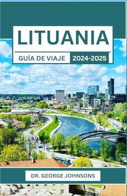 LITUANIA GUÍA DE VIAJE 2024-2025: Un viaje a través de paisajes encantadores, tradiciones eternas y momentos inolvidables