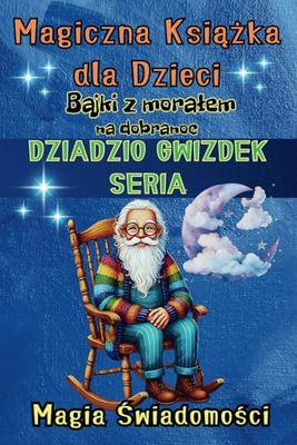 Mądre bajki z morałem na dobranoc Magiczna książka dla dzieci, Dziadzio Gwizdek, Seria: Przyjaźń, szczęście, odwaga, pokonywanie strachu w trzech niesamowitych opowieściach: 1