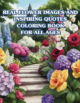 REAL FLOWER IMAGES AND INSPIRING QUOTES COLORING BOOK FOR ALL AGES: 50 Real Flower Illustrations Paired with Their Names,Soul-Stirring Quotes