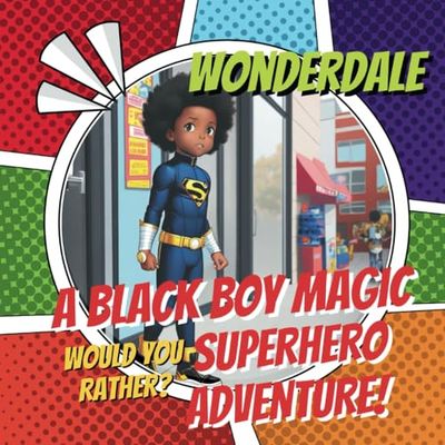 Wonderdale: A Black Boy Magic Would You Rather Superhero Adventure (Black Kid Magic Would You Rather Picture Book Adventures)