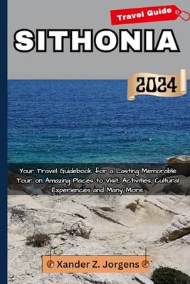 Sithonia Travel Guide: Your Travel Guidebook for a Lasting Memorable Tour on Amazing Places to Visit, Activities, Cultural Experiences and Many More.