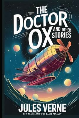 The Doctor OX And Other Stories: Master Zacharius, A Drama In The Air, Wintering In The Ice, Fortieth French Ascent Of Mont Blanc: A New Translation in Modern Accessible English