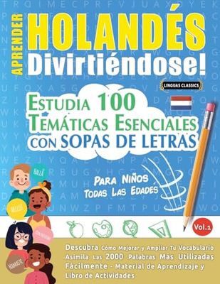 APRENDER HOLANDÉS DIVIRTIÉNDOSE! - PARA NIÑOS: TODAS LAS EDADES - ESTUDIA 100 TEMÁTICAS ESENCIALES CON SOPAS DE LETRAS - VOL.1