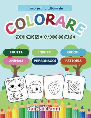 Il mio primo album da colorare: 100 Pagine di Divertimento Educativo per Bambini 2-4 Anni - Animali, Fattoria, Frutta, Giochi e Molto Altro!