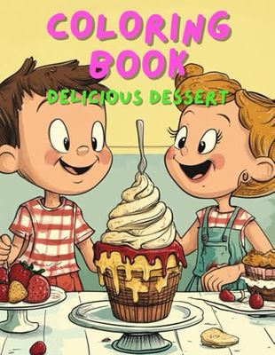 COLORING BOOK - DELICIOUS DESSERT: DELICIOUS DESSERT COLORING BOOK FOR 8-12