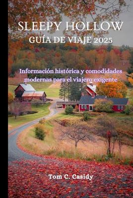 SLEEPY HOLLOW GUÍA DE VIAJE 2025: Información histórica y comodidades modernas para el viajero exigente