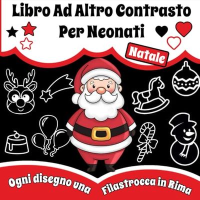 Libro Ad Altro Contrasto Per Neonati (NATALE): Immagini Natalizie ad Alto Contrasto Accompagnate da Filastrocche in Rima per uno Sviluppo Linguistico e Visivo in Stile Montessori