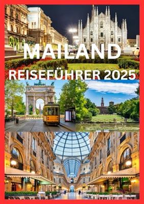 MAILAND REISEFÜHRER 2025: Der Smart Traveller’s Guide für Mailand