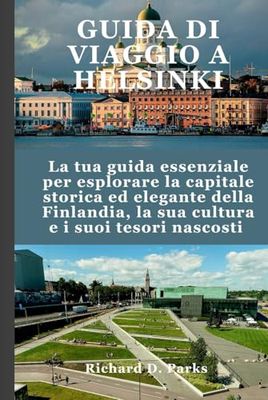 GUIDA DI VIAGGIO A HELSINKI: La tua guida essenziale per esplorare la capitale storica ed elegante della Finlandia, la sua cultura e i suoi tesori nascosti