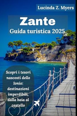 Zante Guida turistica 2025: Scopri i tesori nascosti dello Ionio: destinazioni imperdibili, dalla baia al castello