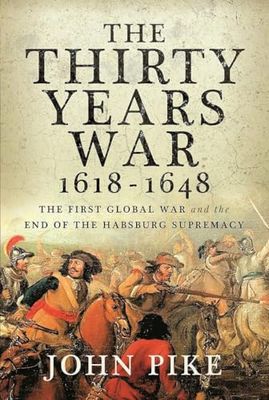 The Thirty Years War, 1618 - 1648: The First Global War and the end of Habsburg Supremacy