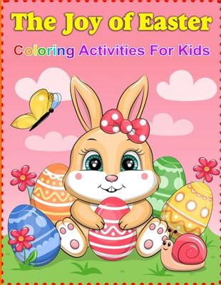The Joy of Easter Coloring Activities For Kids: Hop Into Easter Fun: Delightful Coloring Pages with Bunnies, Eggs, and Springtime Joy for Kids Ages 4-8!